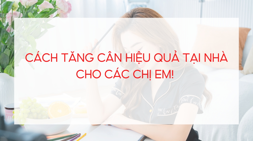 Cách tăng cân hiệu quả tại nhà cho các chị em