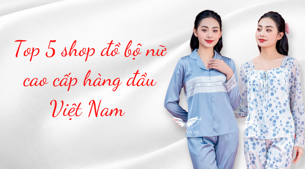 Top 5 shop đồ bộ nữ cao cấp hàng đầu Việt Nam